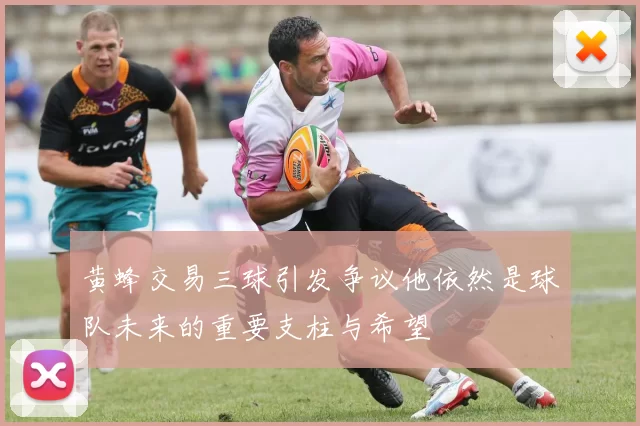 黄蜂交易三球引发争议他依然是球队未来的重要支柱与希望