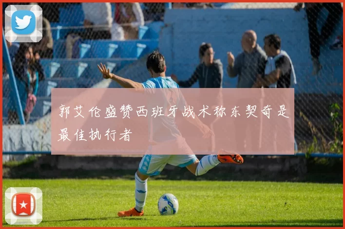 郭艾伦盛赞西班牙战术称东契奇是最佳执行者