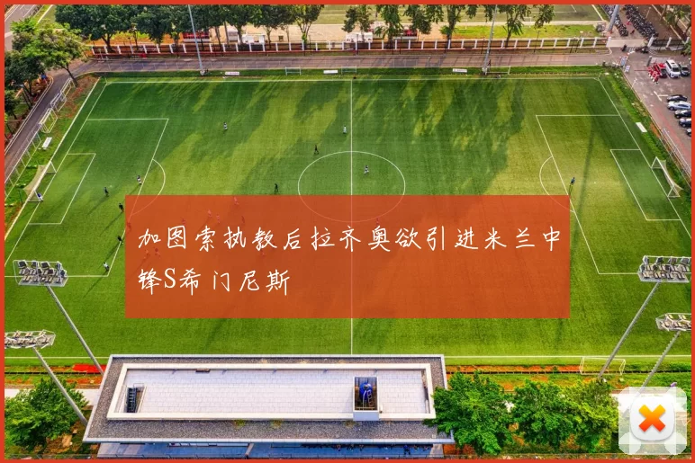 加图索执教后拉齐奥欲引进米兰中锋S希门尼斯