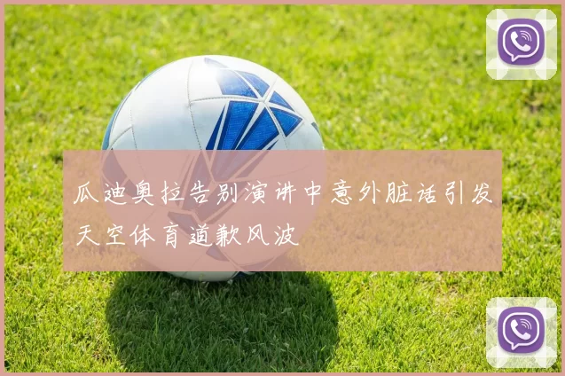 瓜迪奥拉告别演讲中意外脏话引发天空体育道歉风波