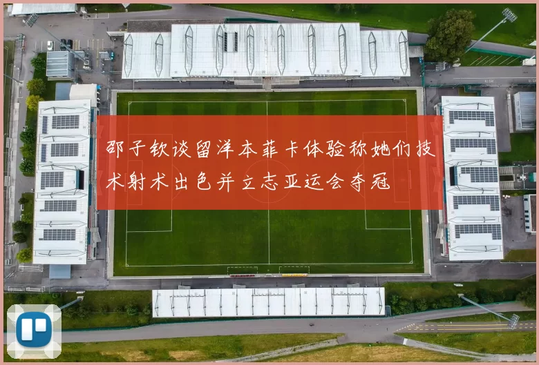 邵子钦谈留洋本菲卡体验称她们技术射术出色并立志亚运会夺冠